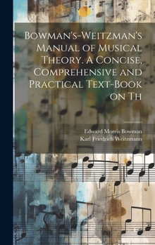 Hardcover Bowman's-Weitzman's Manual of Musical Theory. A Concise, Comprehensive and Practical Text-book on Th Book