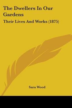 Paperback The Dwellers In Our Gardens: Their Lives And Works (1875) Book