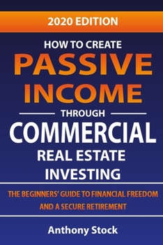 Paperback How to Create Passive Income through Commercial Real Estate Investing: A Beginners' Guide to Financial Freedom and a Secure Retirement Book