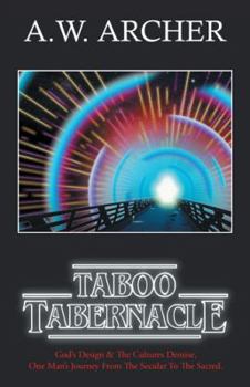 Taboo Tabernacle: God's Design & the Cultures Demise, One Man's Journey from the Secular to the Sacred
