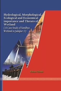 Paperback Hydrological, Morphological, Ecological and Economical important and Threats of Wetland (A Case Study of Sandhya Wetland in Jadupur-2) Book