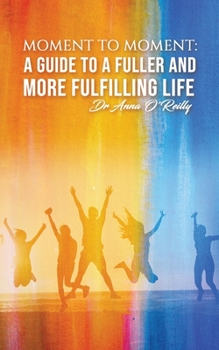 Paperback Moment to Moment: A Guide to a Fuller and More Fulfilling Life Book