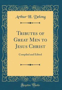 Hardcover Tributes of Great Men to Jesus Christ: Compiled and Edited (Classic Reprint) Book