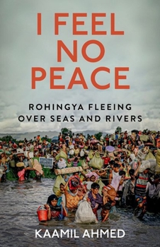 Hardcover I Feel No Peace: Rohingya Fleeing Over Seas and Rivers Book