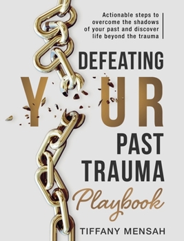 Paperback Defeating Your Past Trauma Playbook: Actionable Steps to Overcome the Shadows of Your Past and Discover Life Beyond the Trauma Book