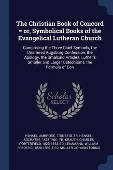 Paperback The Christian Book of Concord = or, Symbolical Books of the Evangelical Lutheran Church: Comprising the Three Chief Symbols, the Unaltered Augsburg Co Book