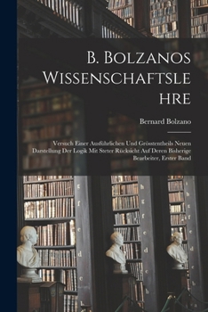 Paperback B. Bolzanos Wissenschaftslehre: Versuch Einer Ausführlichen Und Grösstentheils Neuen Darstellung Der Logik Mit Steter Rücksicht Auf Deren Bisherige Be [German] Book
