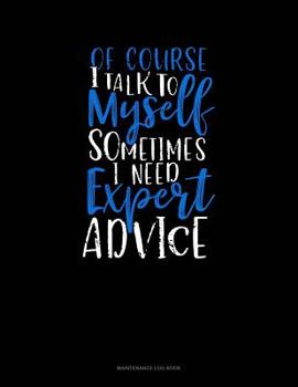 Paperback Of Course I Talk To Myself Sometimes I Need Expert Advice: Maintenance Log Book