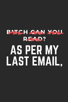 Paperback B*tch can you read? As Per My Last Email: Office Humor Notebook And Gag Gift - 120 Pages - 6x9 Inches: Matte Black Soft Cover Book