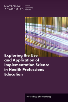 Paperback Exploring the Use and Application of Implementation Science in Health Professions Education: Proceedings of a Workshop Book