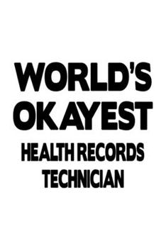 World's Okayest Health Records Technician: Funny Health Records Technician Notebook, Journal Gift, Diary, Doodle Gift or Notebook | 6 x 9 Compact Size- 109 Blank Lined Pages