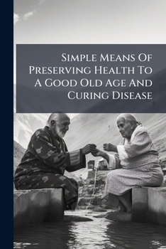 Paperback Simple Means Of Preserving Health To A Good Old Age And Curing Disease Book