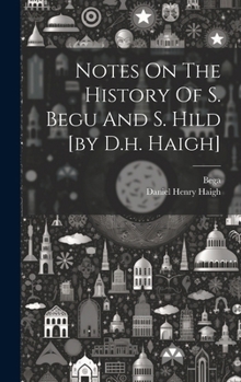 Hardcover Notes On The History Of S. Begu And S. Hild [by D.h. Haigh] Book