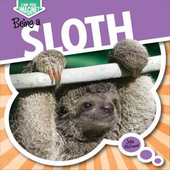 Being a Sloth - Book  of the Can You Imagine?