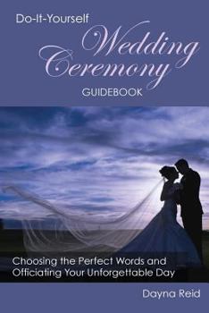 Paperback Do-It-Yourself Wedding Ceremony Guidebook: Choosing the Perfect Words and Officiating Your Unforgettable Day Book