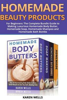 Paperback Homemade Beauty Products for Beginners: The Complete Bundle Guide to Making Luxurious Homemade Soap, Homemade Body Butter, & Homemade Shampoo Recipes Book