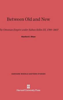 Hardcover Between Old and New: The Ottoman Empire Under Sultan Selim III, 1789-1807 Book