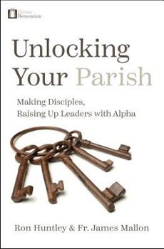 Paperback Unlocking Your Parish: Making Disciples, Raising Up Leaders with Alpha Book