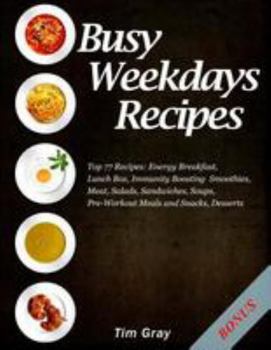 Paperback Busy Weekdays Recipes: Top 77 Recipes: Energy Breakfast, Lunch Box, Immunity Boosting Smoothies, Meat, Salads, Sandwiches, Soups, Pre-Workout Book