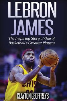 Paperback LeBron James: The Inspiring Story of One of Basketball's Greatest Players Book
