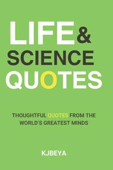 Life And Science Quotes: Inspirational Quotes and Life Lessons from Great Scientists and Philosophers Throughout History