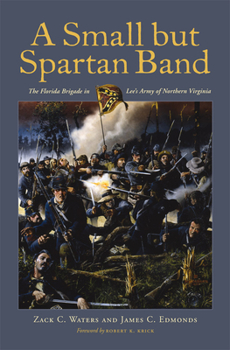 Hardcover A Small But Spartan Band: The Florida Brigade in Lee's Army of Northern Virginia Book