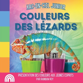 Paperback Arc-en-Ciel Junior, Couleurs des Lézards: Présentation des couleurs aux jeunes esprits [French] Book