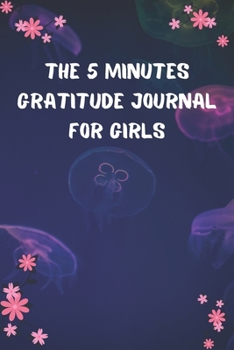 Paperback The 5 Minutes Gratitude Journal for Girls: Daily Gratitude Journal - Positivity Diary for a Happier You in Just 5 Minutes a Day - Self care gifts for Book