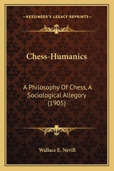 Chess-Humanics, a Philosophy of Chess a Sociological Allegory: Parallelisms Between the Game of Chess and Our Larger Human Affairs