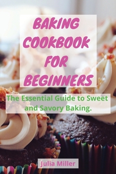 Paperback Baking Cookbook for Beginners: The Essential Guide to Sweet and Savory Baking. Book