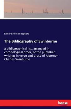 Paperback The Bibliography of Swinburne: a bibliographical list, arranged in chronological order, of the published writings in verse and prose of Algernon Char Book