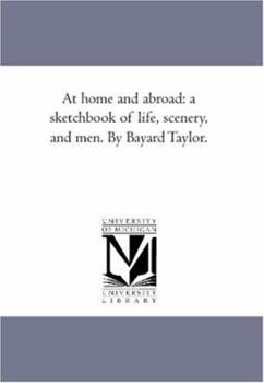 Paperback At Home and Abroad: A Sketch-Book of Life, Scenery, and Men. by Bayard Taylor. Book