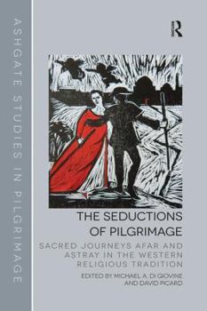 Paperback The Seductions of Pilgrimage: Sacred Journeys Afar and Astray in the Western Religious Tradition Book