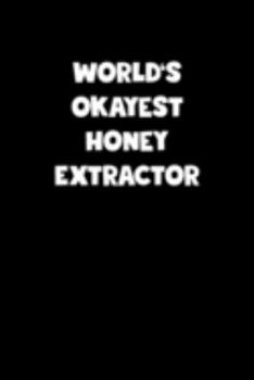 World's Okayest Honey Extractor Notebook - Honey Extractor Diary - Honey Extractor Journal - Funny Gift for Honey Extractor: Medium College-Ruled Journey Diary, 110 page, Lined, 6x9 (15.2 x 22.9 cm)
