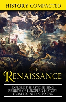 Paperback The Renaissance: Explore the Astonishing Rebirth of European History From Beginning to End Book