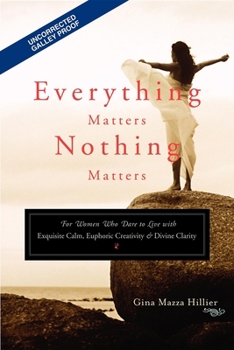 Paperback Everything Matters, Nothing Matters: For Women Who Dare to Live with Exquisite Calm, Euphoric Creativity & Divine Clarity Book