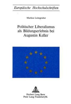 Politischer Liberalismus ALS Bildungserlebnis Bei Augustin Keller