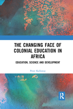 Paperback The Changing face of Colonial Education in Africa: Education, Science and Development Book