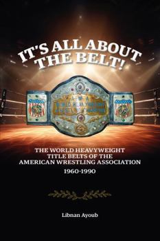 Paperback It’s all about the belt!: The World Heavyweight Title Belts of the American Wrestling Association 1960-1990 Book