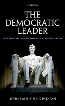 Hardcover The Democratic Leader: How Democracy Defines, Empowers, and Limits Its Leaders Book