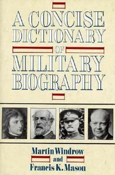 Hardcover A Concise Dictionary of Military Biography: The Careers and Campaigns of 200 of the Most Important Military Leaders Book