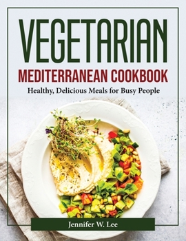 Paperback Vegetarian Mediterranean Cookbook: Healthy, Delicious Meals for Busy People Book