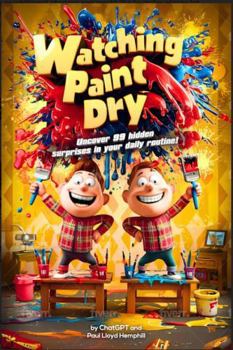 Watching Paint Dry: Uncover 99 Hidden Gems In Your Daily Routine