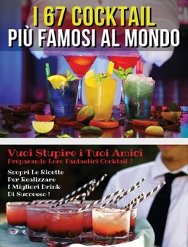 I 67 Cocktail Piu' Famosi Al Mondo - Libro in Italiano Contenente Le Migliori Ricette Da Bar - Full Color Hardback / Rigid Cover - Italian Version Book: Vuoi Stupire I Tuoi Amici Preparando Loro Fanta