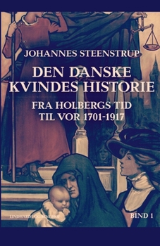 Paperback Den danske kvindes historie fra Holbergs tid til vor 1701-1917. Bind 1 [Danish] Book