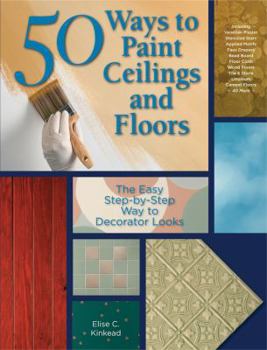 Paperback 50 Ways to Paint Ceilings and Floors: The Easy Step-By-Step Way to Decorator Looks Book
