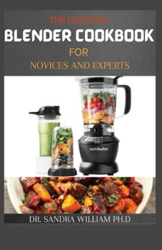 Paperback The Essential Blender Cookbook for Novices and Experts: 50+ Easy, Delicious and Healthy Blender Recipes to Supercharge Your Health Book
