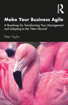 Paperback Make Your Business Agile: A Roadmap for Transforming Your Management and Adapting to the 'New Normal' Book