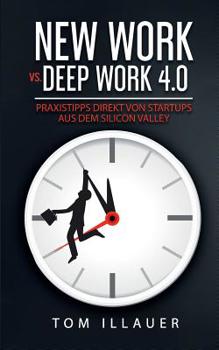 Paperback New Work vs. Deep Work 4.0: Praxistipps direkt von Startups aus dem Silicon Valley [German] Book