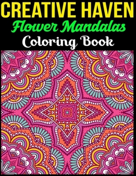 Paperback Creative Haven Flower Mandalas Coloring Book: 75 Beginner-Friendly Relaxing & Creative Art Activities on High-Quality Extra-Thick Perforated Paper tha Book